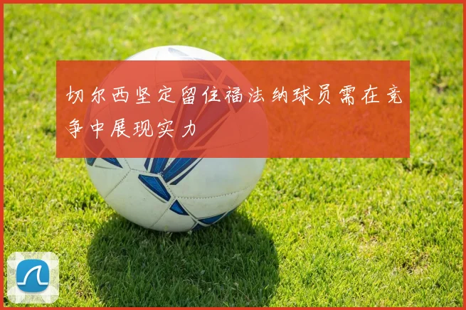 切尔西坚定留住福法纳球员需在竞争中展现实力
