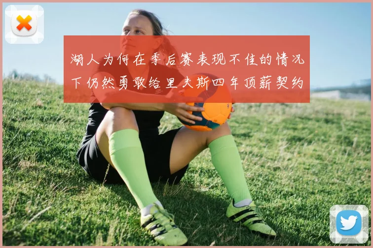 湖人为何在季后赛表现不佳的情况下仍然勇敢给里夫斯四年顶薪契约