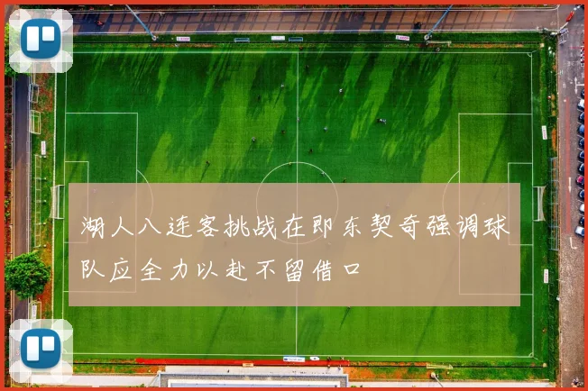 湖人八连客挑战在即东契奇强调球队应全力以赴不留借口